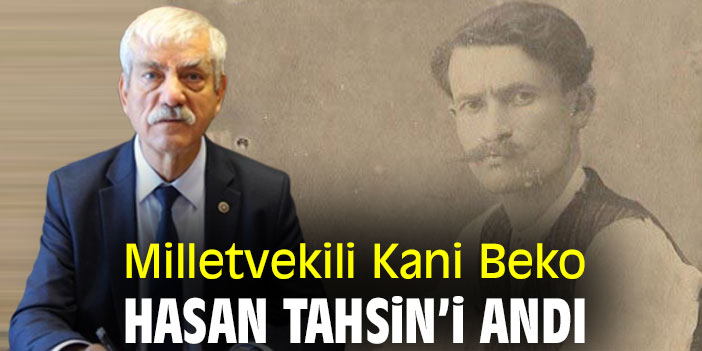 Milletvekili Kani Beko, Hasan Tahsin’i andı
