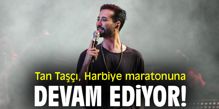 Tan Taşçı, Harbiye Maratonuna devam ediyor!