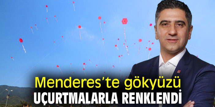 Menderes’te gökyüzü uçurtmalarla renklendi