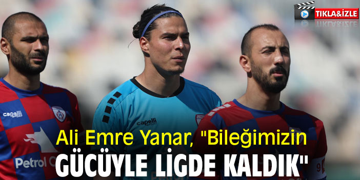 Ali Emre Yanar, "Bileğimizin gücüyle ligde kaldık"