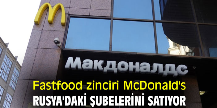 Fastfood zinciri McDonald's, Rusya'daki şubelerini satıyor