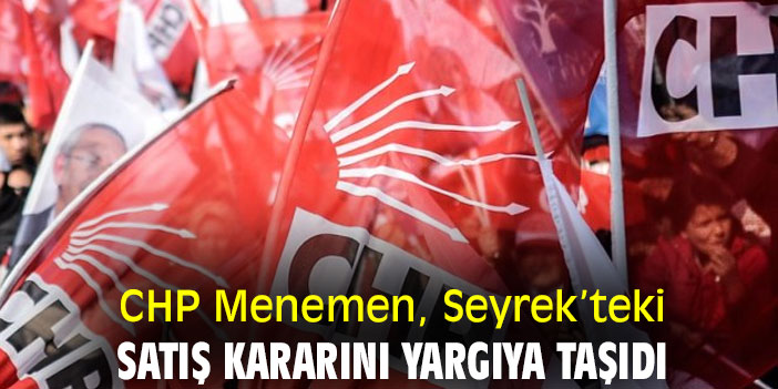 CHP Menemen, Seyrek’teki satış kararını yargıya taşıdı