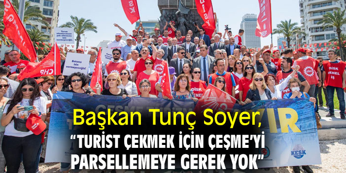 Başkan Tunç Soyer, “Turist çekmek için Çeşme’yi parsellemeye gerek yok”
