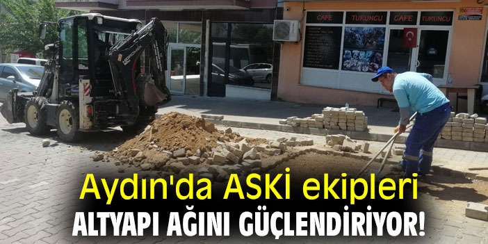 Aydın'da ASKİ ekipleri altyapı ağını güçlendiriyor!