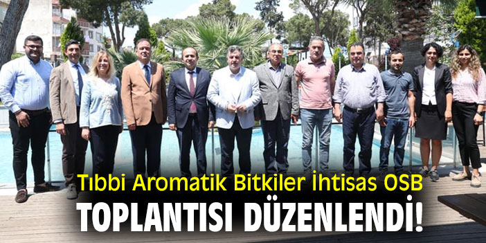 Tıbbi Aromatik Bitkiler İhtisas OSB toplantısı düzenlendi!