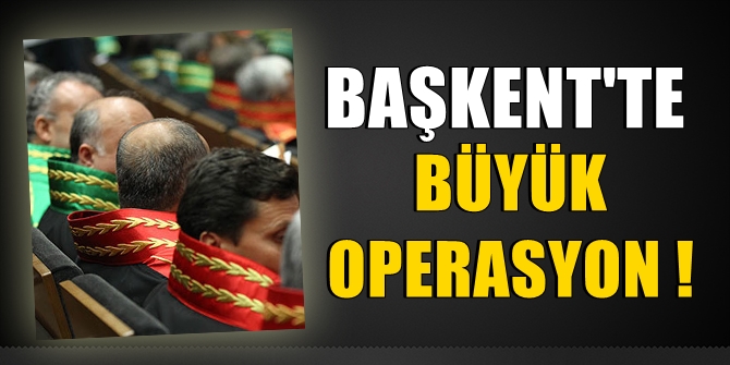 Başkent'te büyük operasyon! Yargıtay, Danıştay, AYM...