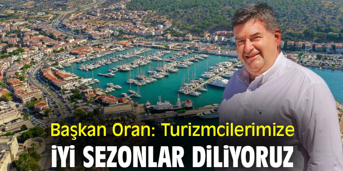 Başkan Oran: Turizmcilerimize iyi sezonlar diliyoruz