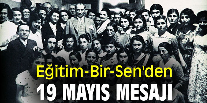 Eğitim-Bir-Sen'den 19 Mayıs mesajı