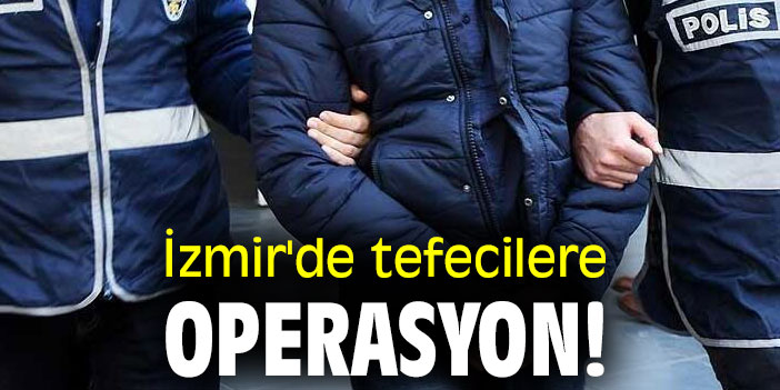 İzmir'de tefecilere operasyon!