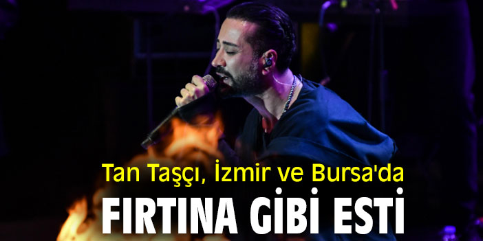 Tan Taşçı, İzmir ve Bursa'da Fırtına Gibi Esti
