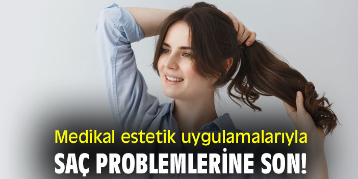 Medikal estetik uygulamalarıyla saç problemlerine son!