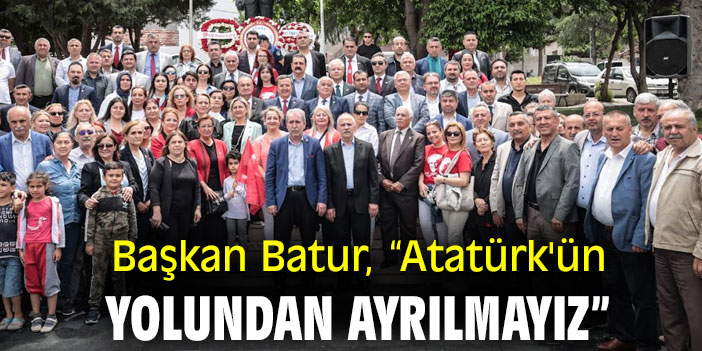 Başkan Batur, “Atatürk'ün yolundan ayrılmayız”