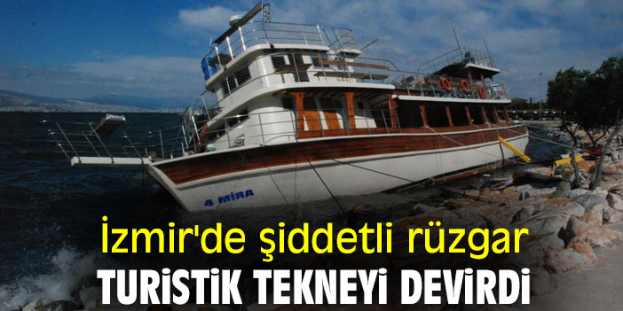 İzmir'de şiddetli rüzgar, turistik tekneyi devirdi
