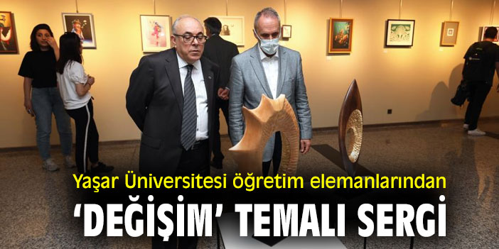 Yaşar Üniversitesi öğretim elemanlarından ‘Değişim’ temalı sergi