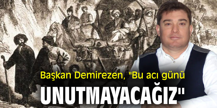 Başkan Demirezen, "Bu acı günü unutmayacağız"