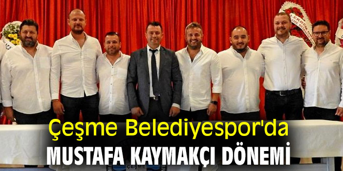 Çeşme Belediyespor'da Mustafa Kaymakçı kulüp başkanı seçildi!