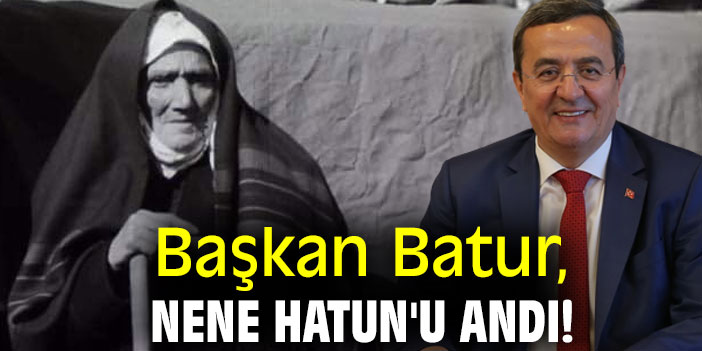 Başkan Batur, Nene Hatun'u andı!