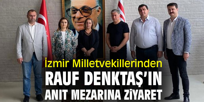 İzmir Milletvekillerinden Rauf Denktaş’ın Anıt Mezarına ziyaret