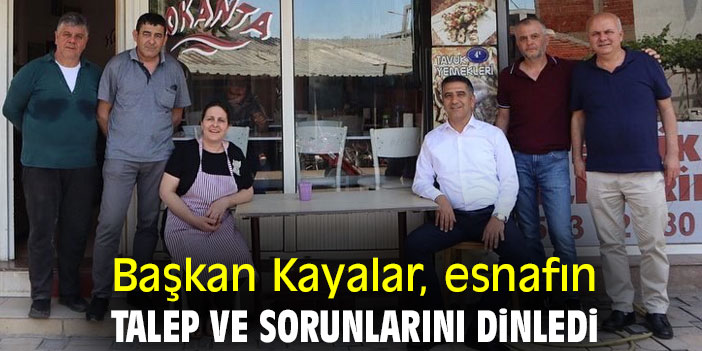 Başkan Kayalar, esnafın talep ve sorunlarını dinledi