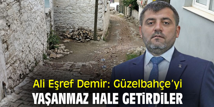 Ali Eşref Demir: Güzelbahçe’yi yaşanmaz hale getirdiler
