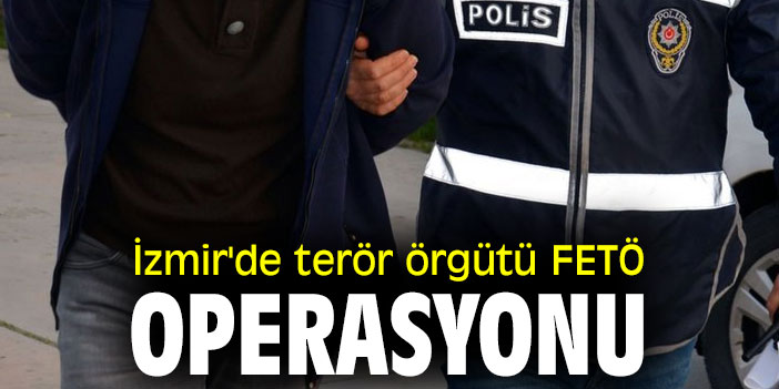 İzmir'de terör örgütü FETÖ Operasyonu