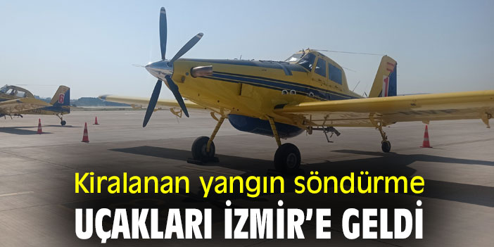 Kiralanan yangın söndürme uçakları İzmir’e geldi