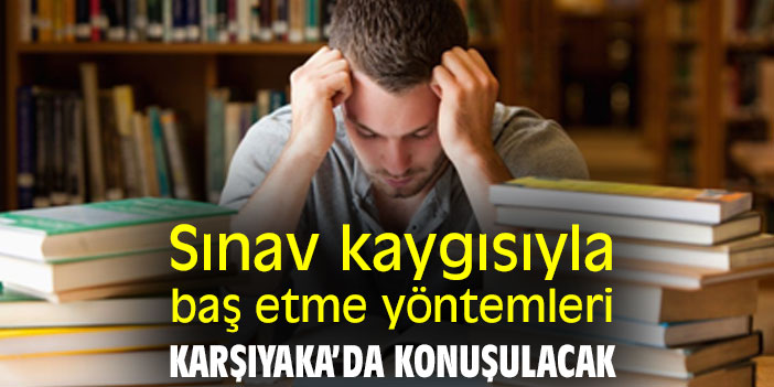 Sınav kaygısıyla baş etme yöntemleri, Karşıyaka’da konuşulacak