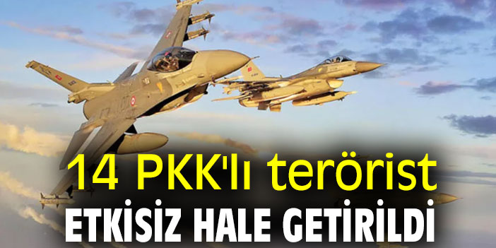 14 PKK'lı terörist etkisiz hale getirildi