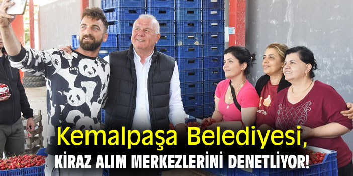 Kemalpaşa Belediyesi, Kiraz alım merkezlerini denetliyor!