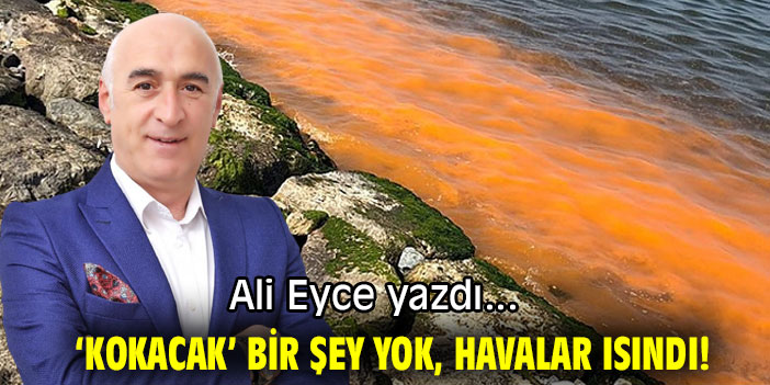 ‘KOKACAK’ BİR ŞEY YOK HAVALAR ISINDI!