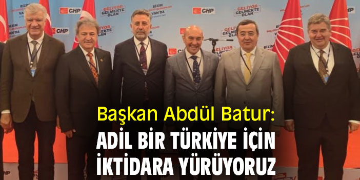 Başkan Abdül Batur: Adil bir Türkiye için iktidara yürüyoruz