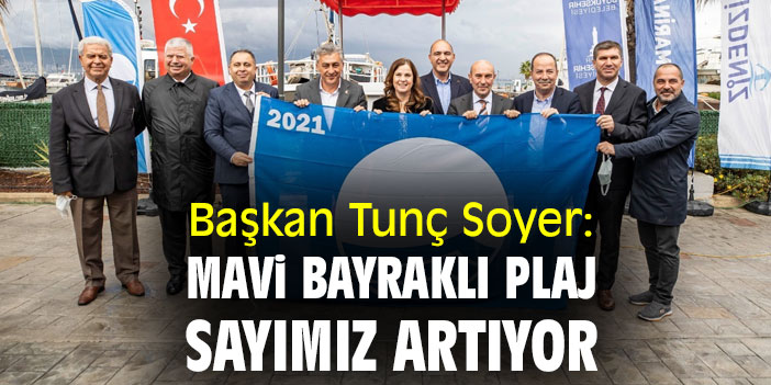 Başkan Tunç Soyer: Mavi Bayraklı plaj sayımız artıyor
