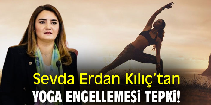 Sevda Erdan Kılıç’tan yoga engellemesi tepki!