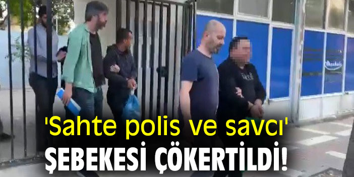 'Sahte polis ve savcı' şebekesi çökertildi!