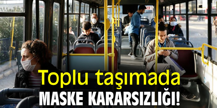 Toplu taşımada maske kararsızlığı!