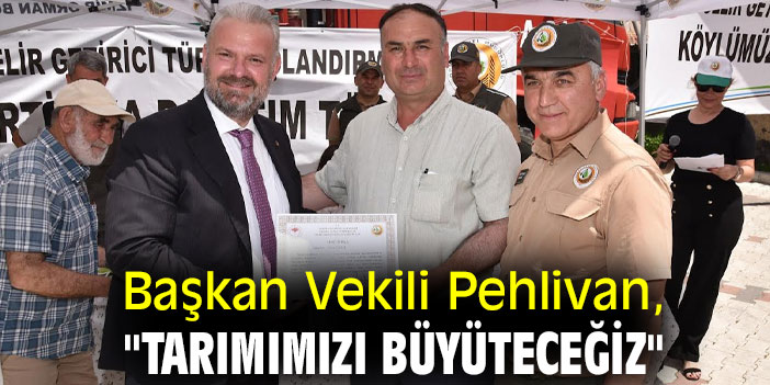 Başkan Vekili Pehlivan, "Tarımımızı büyüteceğiz"