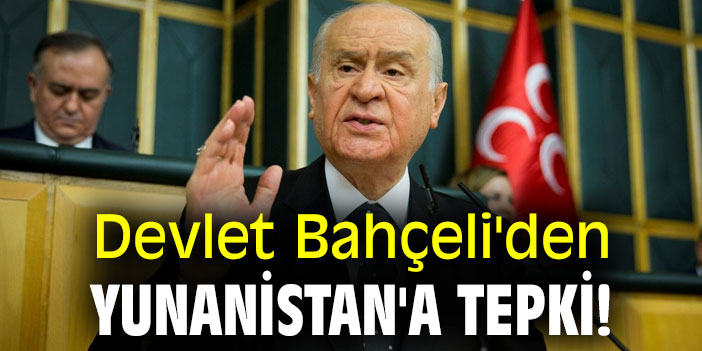 Devlet Bahçeli'den Yunanistan'a tepki!