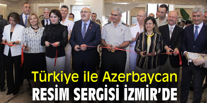 Türkiye ile Azerbaycan resim sergisi İzmir’de