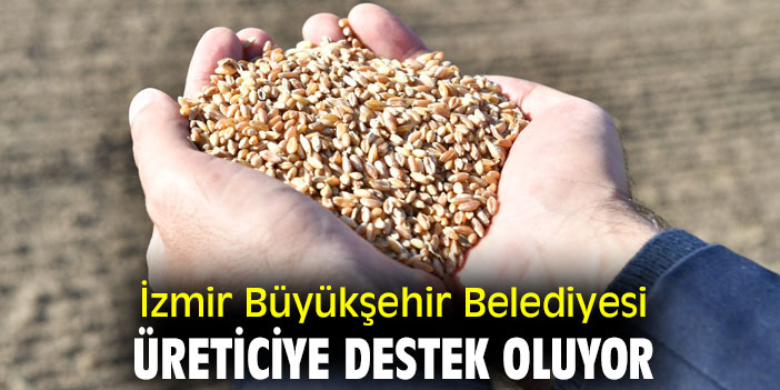 İzmir Büyükşehir Belediyesi, üreticiye destek oluyor