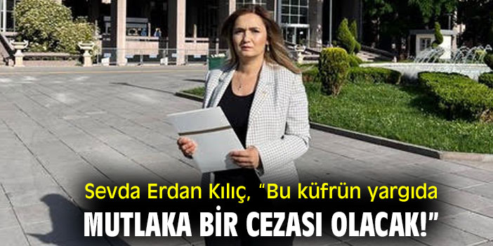 Sevda Erdan Kılıç, “Bu küfrün yargıda mutlaka bir cezası olacak!”
