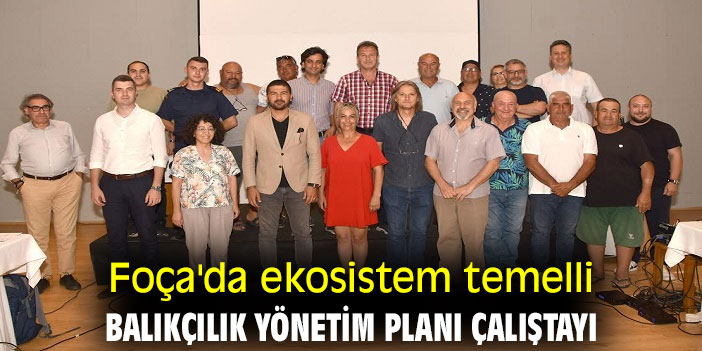 FOÇA’DA EKOSİSTEM TEMELLİ BALIKÇILIK YÖNETİM PLANI ÇALIŞTAYI