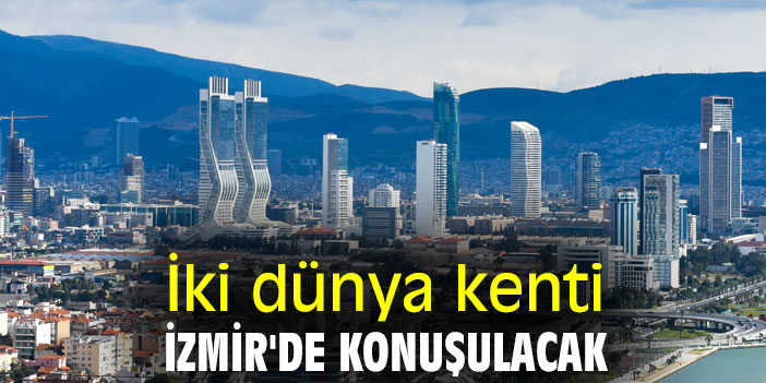 İki dünya kenti, İzmir'de konuşulacak
