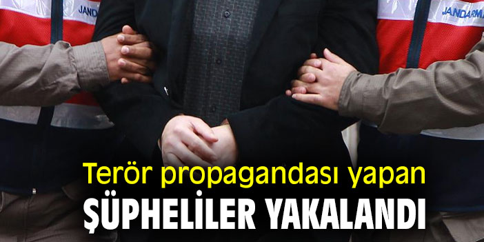 Terör propagandası yapan şüpheliler yakalandı