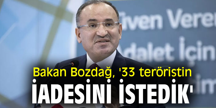 Bakan Bozdağ, '33 teröristin iadesini istedik'