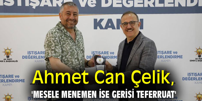 Ahmet Can Çelik, 'Mesele Menemen ise gerisi teferruat'