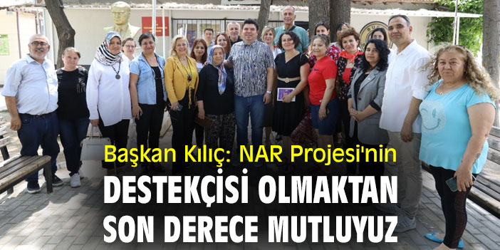 Başkan Kılıç: NAR Projesi'nin destekçisi olmaktan son derece mutluyuz