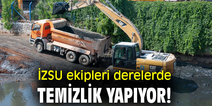 İZSU ekipleri derelerde temizlik yapıyor!