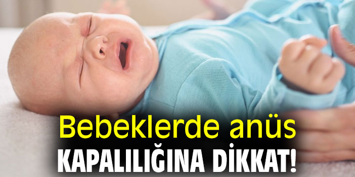 Uzmanı uyardı! Bebeklerde anüs kapalılığına dikkat!