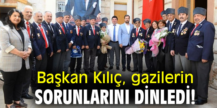 Başkan Kılıç, gazilerin sorunlarını dinledi!