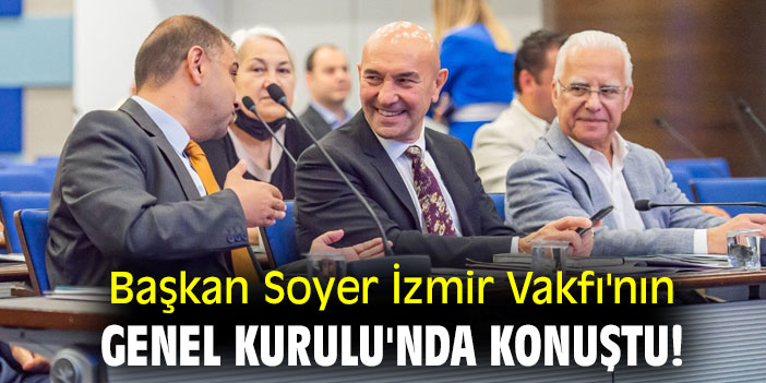 Başkan Soyer İzmir Vakfı'nın Genel Kurulu'nda konuştu!